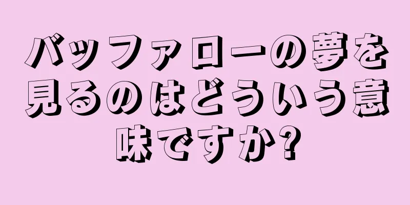 バッファローの夢を見るのはどういう意味ですか?
