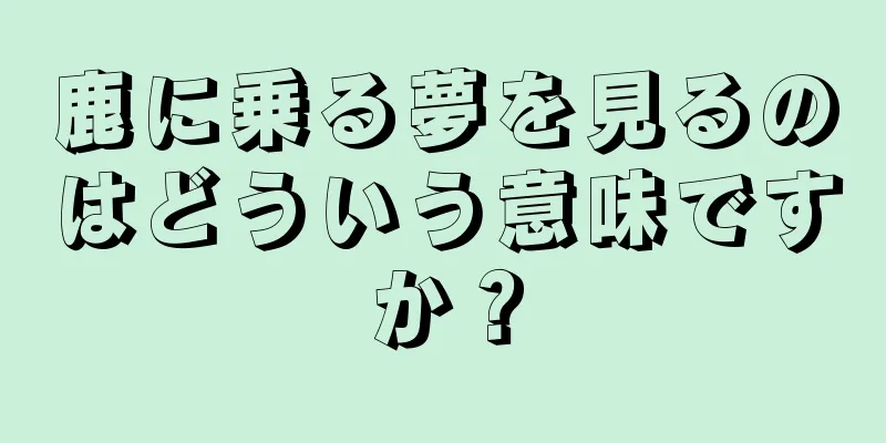 鹿に乗る夢を見るのはどういう意味ですか？