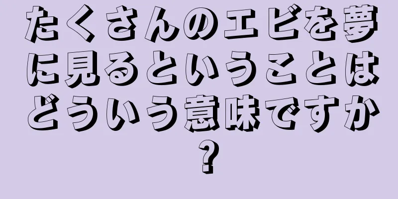 たくさんのエビを夢に見るということはどういう意味ですか？