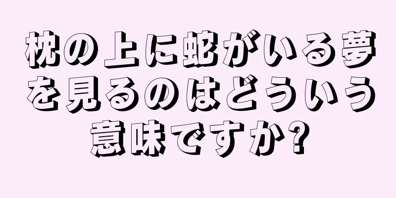 枕の上に蛇がいる夢を見るのはどういう意味ですか?