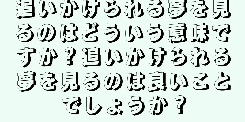 追いかけられる夢を見るのはどういう意味ですか？追いかけられる夢を見るのは良いことでしょうか？