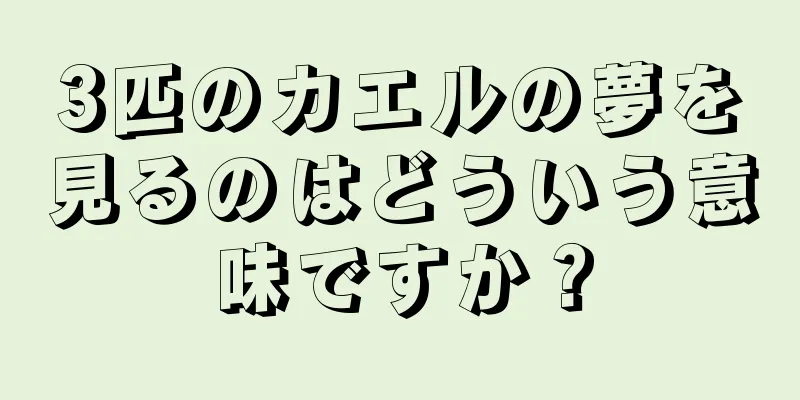 3匹のカエルの夢を見るのはどういう意味ですか？
