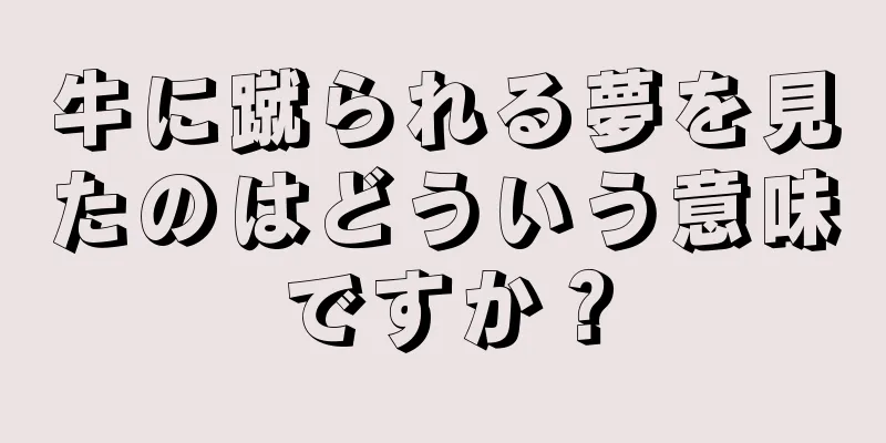 牛に蹴られる夢を見たのはどういう意味ですか？