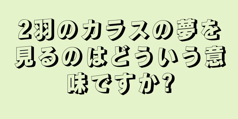 2羽のカラスの夢を見るのはどういう意味ですか?