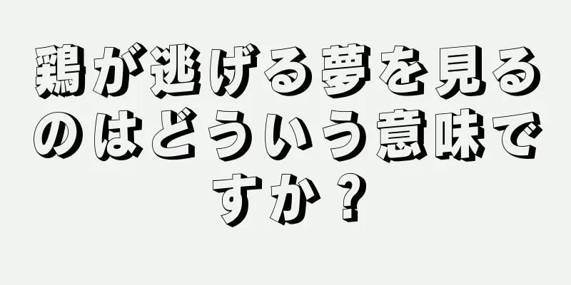鶏が逃げる夢を見るのはどういう意味ですか？