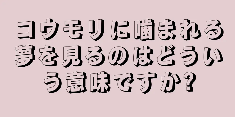 コウモリに噛まれる夢を見るのはどういう意味ですか?