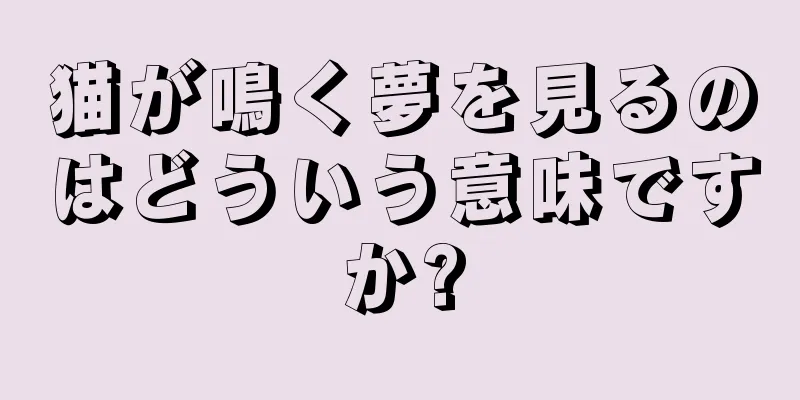 猫が鳴く夢を見るのはどういう意味ですか?