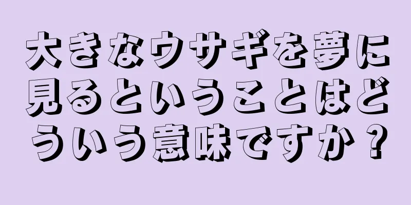 大きなウサギを夢に見るということはどういう意味ですか？