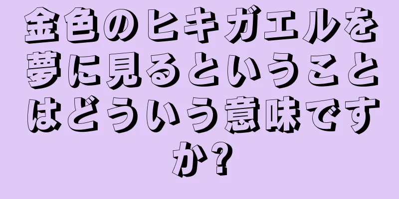 金色のヒキガエルを夢に見るということはどういう意味ですか?