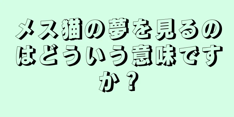 メス猫の夢を見るのはどういう意味ですか？