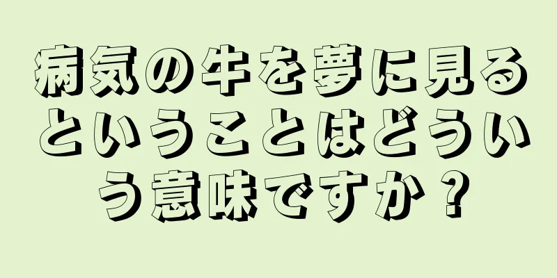 病気の牛を夢に見るということはどういう意味ですか？