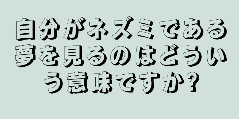 自分がネズミである夢を見るのはどういう意味ですか?