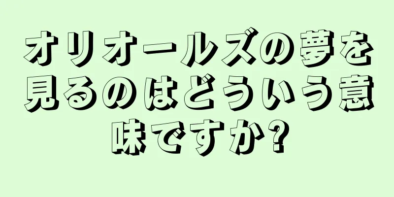 オリオールズの夢を見るのはどういう意味ですか?
