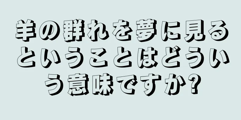 羊の群れを夢に見るということはどういう意味ですか?