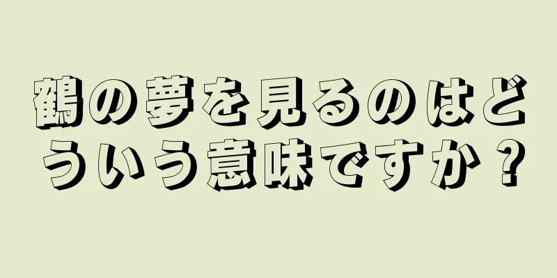 鶴の夢を見るのはどういう意味ですか？