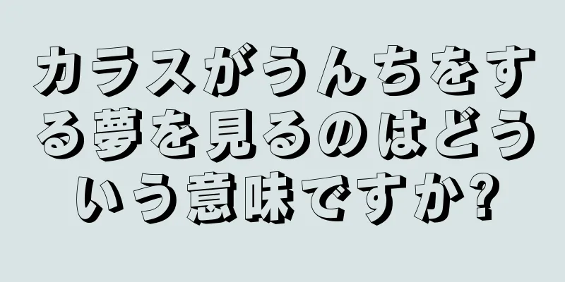 カラスがうんちをする夢を見るのはどういう意味ですか?