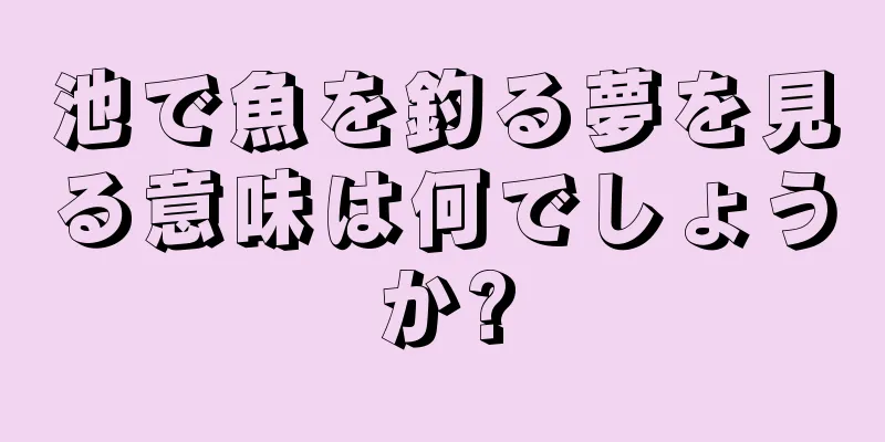 池で魚を釣る夢を見る意味は何でしょうか?