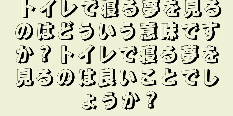 トイレで寝る夢を見るのはどういう意味ですか？トイレで寝る夢を見るのは良いことでしょうか？