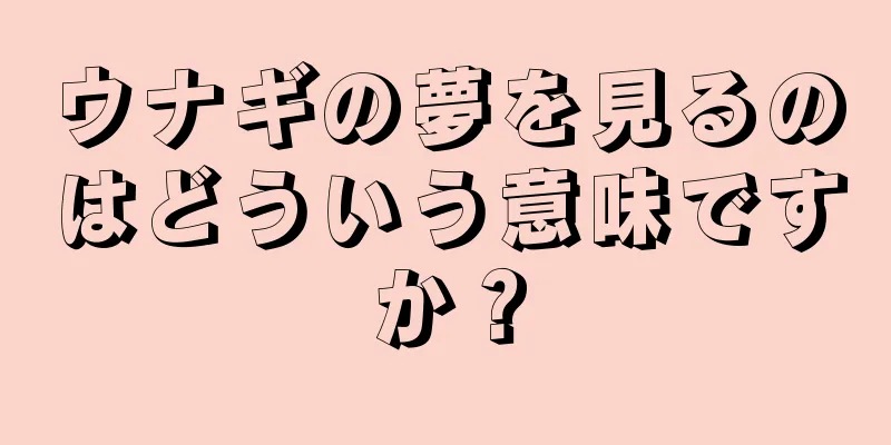 ウナギの夢を見るのはどういう意味ですか？