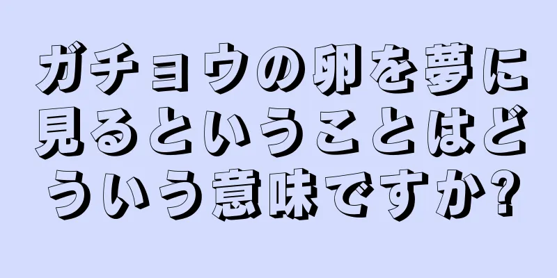 ガチョウの卵を夢に見るということはどういう意味ですか?