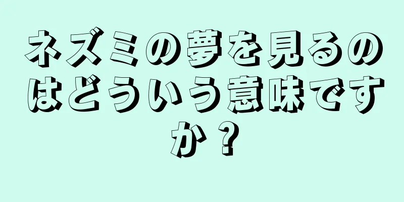 ネズミの夢を見るのはどういう意味ですか？