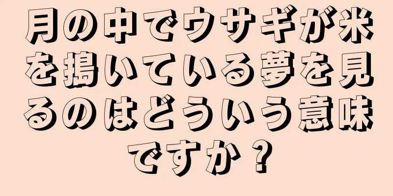 月の中でウサギが米を搗いている夢を見るのはどういう意味ですか？