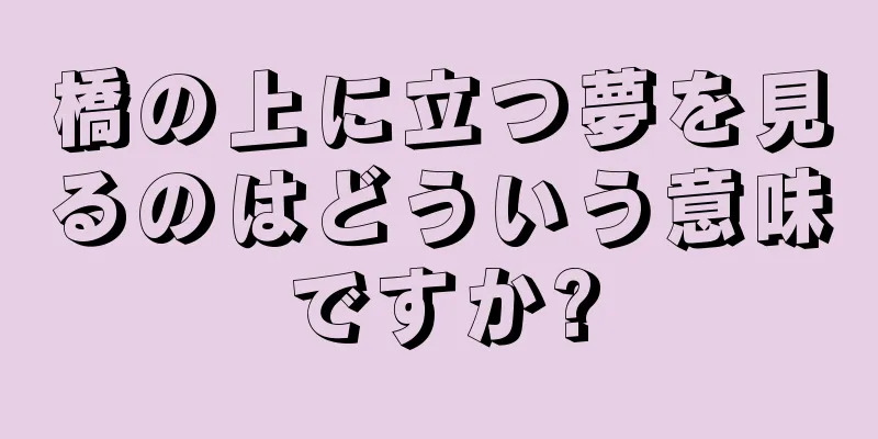 橋の上に立つ夢を見るのはどういう意味ですか?