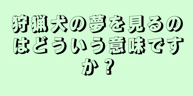 狩猟犬の夢を見るのはどういう意味ですか？