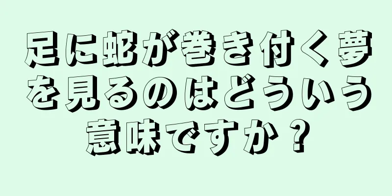 足に蛇が巻き付く夢を見るのはどういう意味ですか？