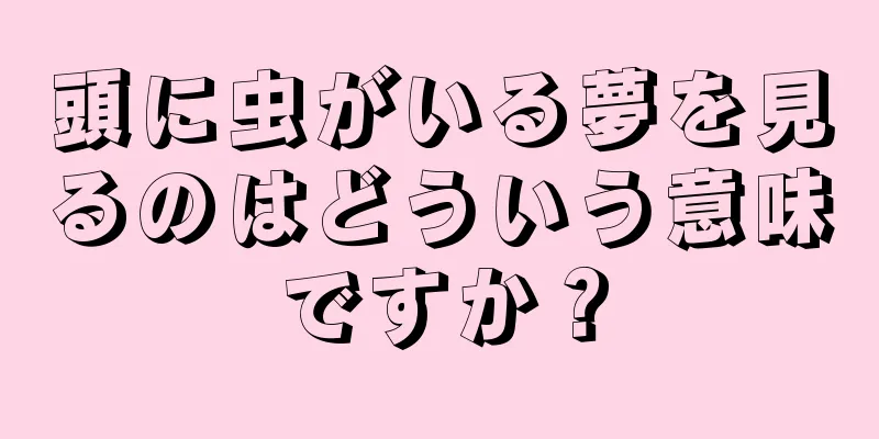 頭に虫がいる夢を見るのはどういう意味ですか？