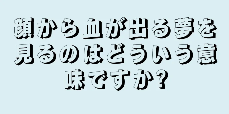 顔から血が出る夢を見るのはどういう意味ですか?