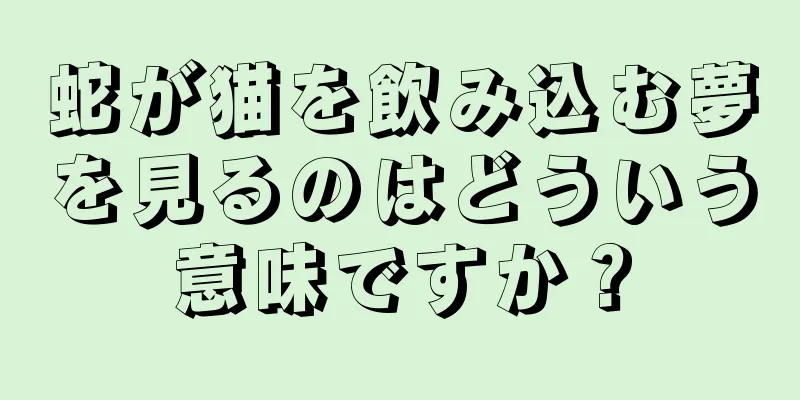 蛇が猫を飲み込む夢を見るのはどういう意味ですか？