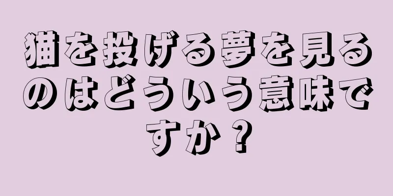 猫を投げる夢を見るのはどういう意味ですか？