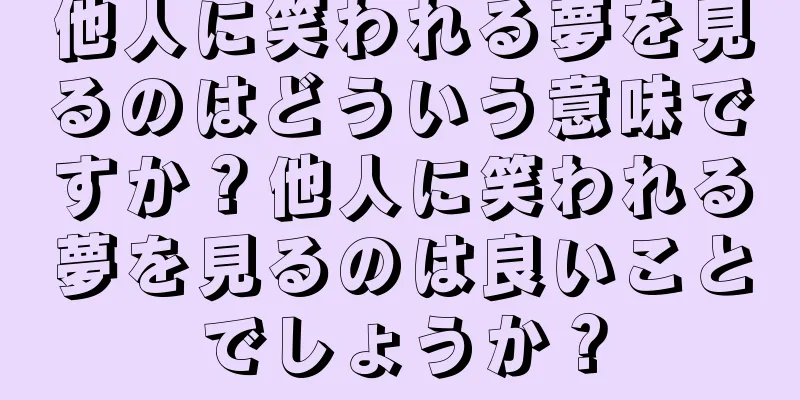 他人に笑われる夢を見るのはどういう意味ですか？他人に笑われる夢を見るのは良いことでしょうか？