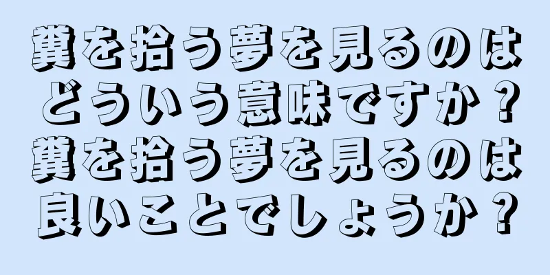 糞を拾う夢を見るのはどういう意味ですか？糞を拾う夢を見るのは良いことでしょうか？