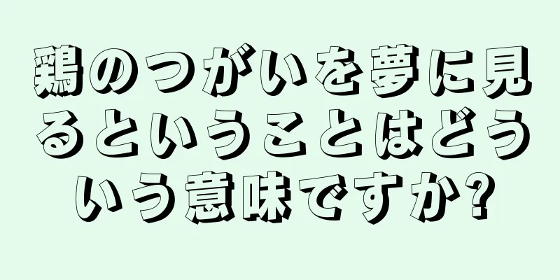 鶏のつがいを夢に見るということはどういう意味ですか?