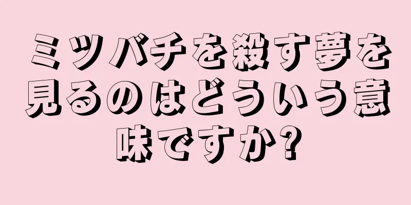 ミツバチを殺す夢を見るのはどういう意味ですか?