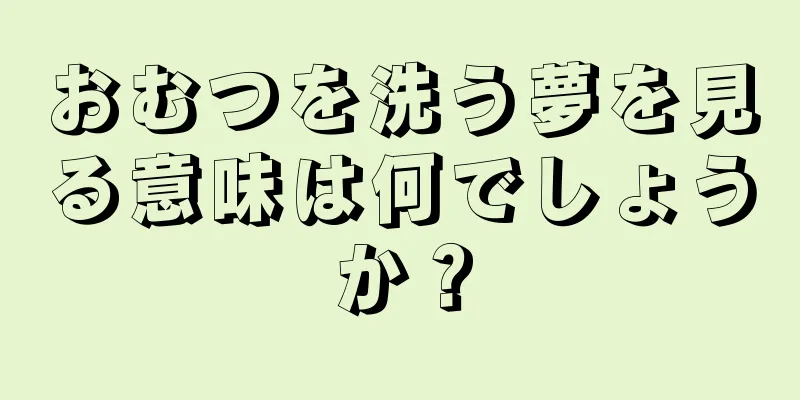 おむつを洗う夢を見る意味は何でしょうか？