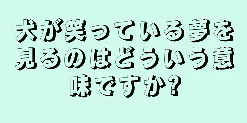 犬が笑っている夢を見るのはどういう意味ですか?