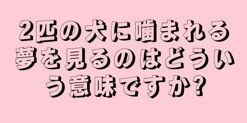 2匹の犬に噛まれる夢を見るのはどういう意味ですか?