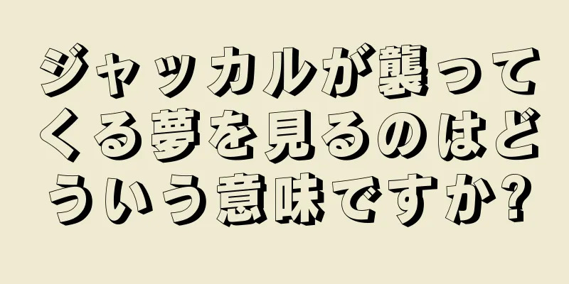 ジャッカルが襲ってくる夢を見るのはどういう意味ですか?