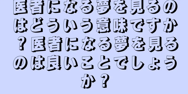 医者になる夢を見るのはどういう意味ですか？医者になる夢を見るのは良いことでしょうか？