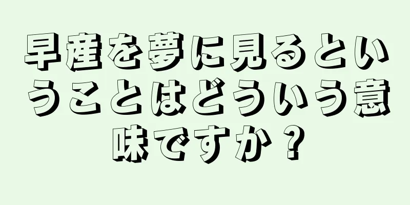 早産を夢に見るということはどういう意味ですか？