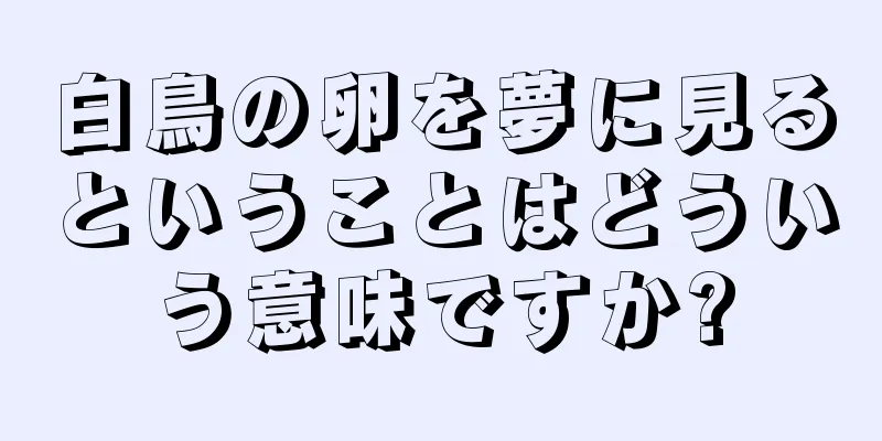 白鳥の卵を夢に見るということはどういう意味ですか?