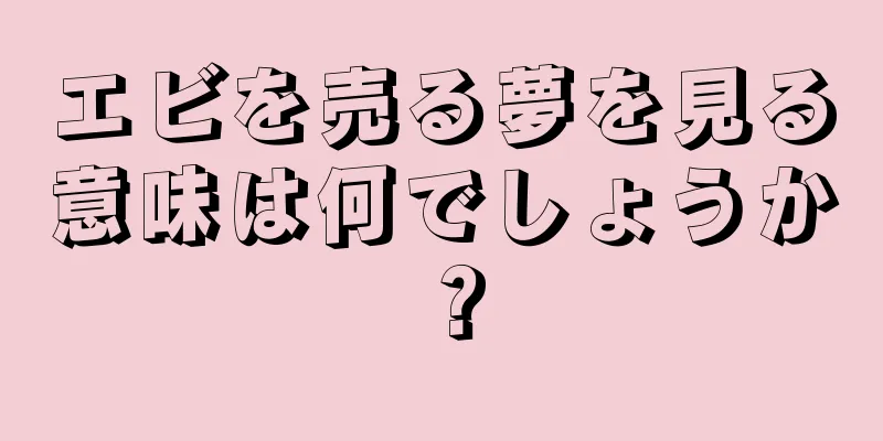 エビを売る夢を見る意味は何でしょうか？