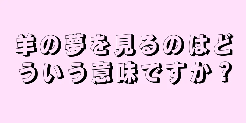 羊の夢を見るのはどういう意味ですか？