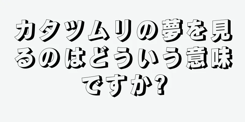 カタツムリの夢を見るのはどういう意味ですか?