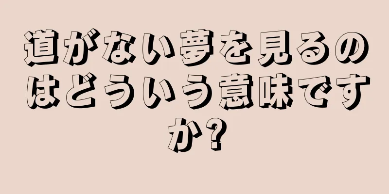 道がない夢を見るのはどういう意味ですか?