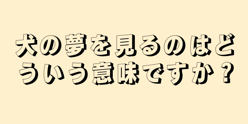 犬の夢を見るのはどういう意味ですか？