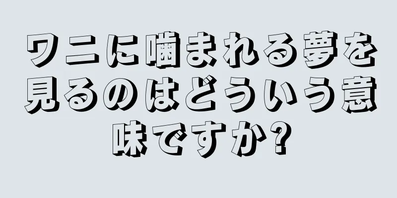 ワニに噛まれる夢を見るのはどういう意味ですか?